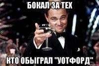 бокал за тех кто обыграл "уотфорд"