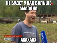 не будет у вас больше амазона ахахаах