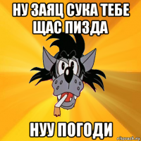 ну заяц сука тебе щас пизда нуу погоди