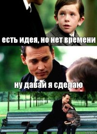 есть идея, но нет времени ну давай я сделаю 