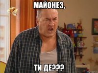 майонез, ти де???