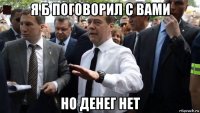 я б поговорил с вами но денег нет