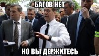 багов нет но вы держитесь