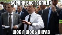 борони вас господи щоб я щось вкрав