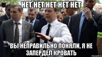 нет нет нет нет нет вы неправильно поняли, я не запердел кровать