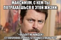 максимум, с кем ты потрахаешься в этой жизни: "<объект не найден> (77:805f000c291e652311e0ad237dea6181)"