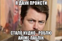 я даун пройсти стало нудно - роблю аніме-паблік