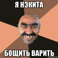 я нэкита бощить варить