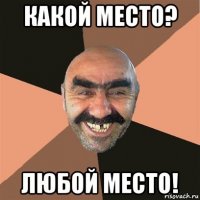 какой место? любой место!