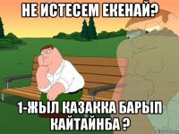 не истесем екенай? 1-жыл казакка барып кайтайнба ?