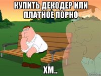 купить декодер или платное порно хм..