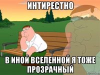 интирестно в иной вселенной я тоже прозрачный