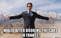  walid after booking the cars in france!