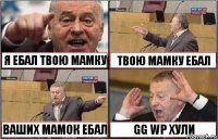 Я ЕБАЛ ТВОЮ МАМКУ ТВОЮ МАМКУ ЕБАЛ ВАШИХ МАМОК ЕБАЛ GG WP ХУЛИ