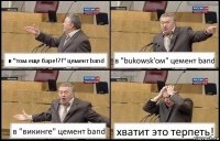 в "том еще баре!?!" цемент band в "bukowsk'ом" цемент band в "викинге" цемент band хватит это терпеть!