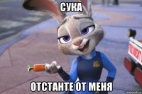 сука отстанте от меня