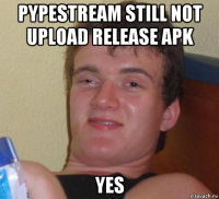 pypestream still not upload release apk yes