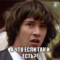  а что если так и есть?!