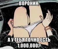 воронин, а у тебя точно есть 1.000.000?