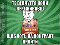 те відчуття коли переживаєш щоб хоть на контракт пройти