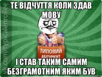 те відчуття коли здав мову і став таким самим безграмотним яким був