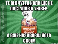 те відчуття коли ще не поступив в універ, а вже називаєш його своїм