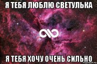 я тебя люблю светулька я тебя хочу очень сильно