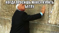 когда просишь макса купить батлу 