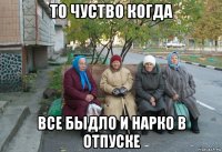 то чуство когда все быдло и нарко в отпуске