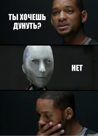 ты хочешь дунуть? нет