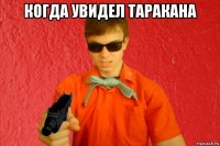 когда увидел таракана 