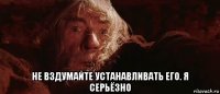  не вздумайте устанавливать его. я серьёзно