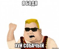 я бодя хуй собачый