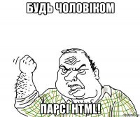 будь чоловіком парсі html!