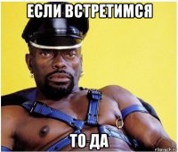 если встретимся то да