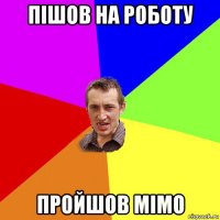 пішов на роботу пройшов мімо