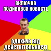 включив подивився новості, одихнув від дєйствітєльності