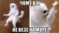 чому він не везе на море