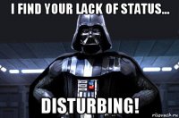 i find your lack of status... disturbing!
