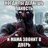 когда ты делаешь пакость и мама звонит в дверь