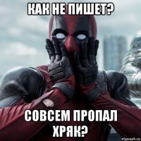 как не пишет? совсем пропал хряк?