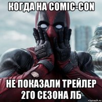 когда на comic-con не показали трейлер 2го сезона лб