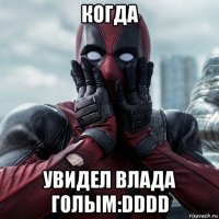 когда увидел влада голым:dddd