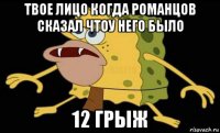 твое лицо когда романцов сказал чтоу него было 12 грыж