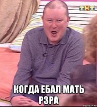  когда ебал мать рзра