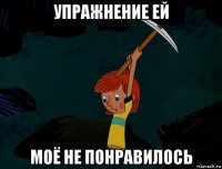 упражнение ей моё не понравилось