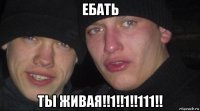 ебать ты живая!!1!!1!!111!!