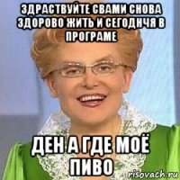 здраствуйте свами снова здорово жить и сегоднчя в програме ден а где моё пиво