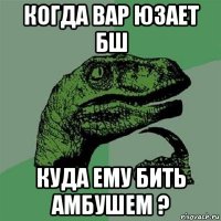 когда вар юзает бш куда ему бить амбушем ?