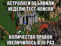 астрологи объявили неделю тест-кейсов количество правок увеличилось в 10 раз